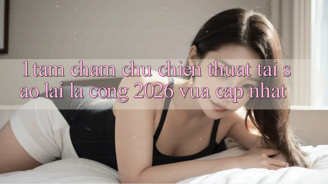 1. Tầm Chăm chú Chiến thuật: Tại Sao Lại Là “Cổng 2026 Vừa cập nhật”?