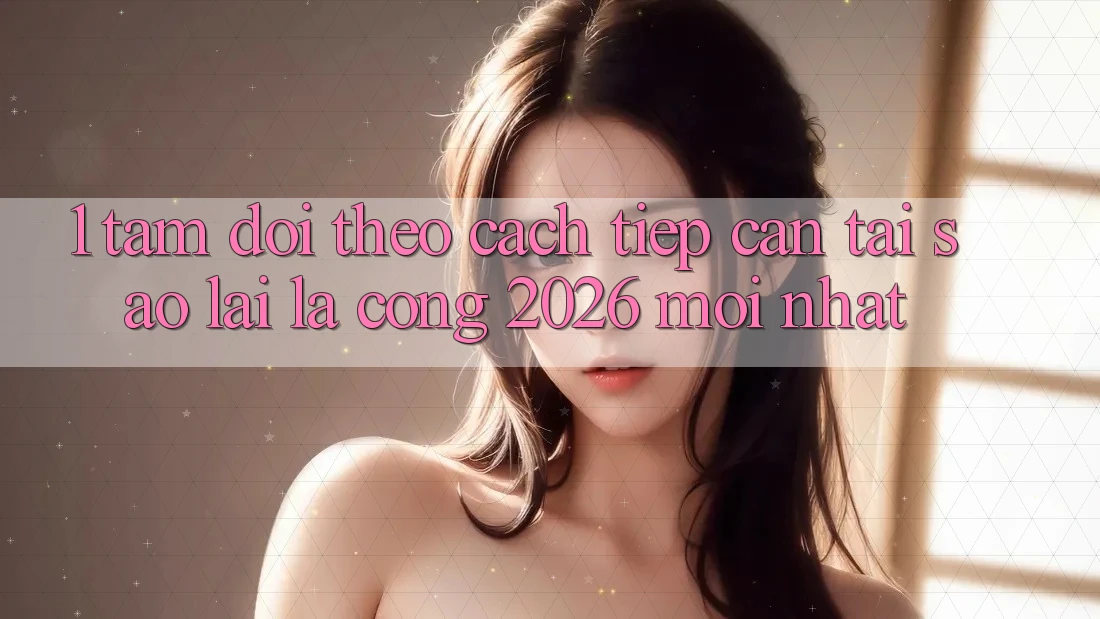 1. Tầm Dõi theo Cách tiếp cận: Tại Sao Lại Là “Cổng 2026 Mới nhất”?