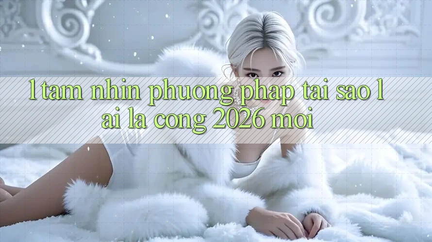 1. Tầm Nhìn Phương pháp: Tại Sao Lại Là “Cổng 2026 Mới”?