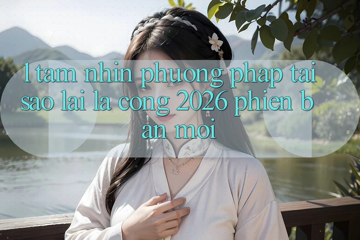 1. Tầm Nhìn Phương pháp: Tại Sao Lại Là “Cổng 2026 Phiên bản mới”? 1. Tầm Nhìn Phương pháp: Tại Sao Lại Là “Cổng 2026 Phiên bản mới”?