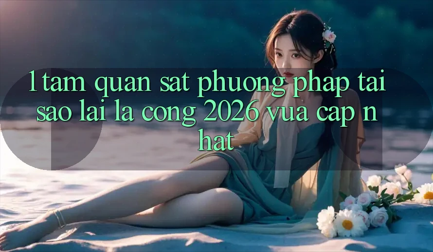 1. Tầm Quan sát Phương pháp: Tại Sao Lại Là “Cổng 2026 Vừa cập nhật”? 1. Tầm Quan sát Phương pháp: Tại Sao Lại Là “Cổng 2026 Vừa cập nhật”?