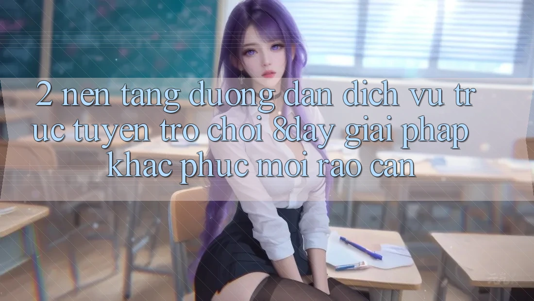2. Nền tảng Đường dẫn Dịch vụ trực tuyến Trò chơi 8day: Giải Pháp Khắc Phục Mọi Rào Cản 2. Nền tảng Đường dẫn Dịch vụ trực tuyến Trò chơi 8day: Giải Pháp Khắc Phục Mọi Rào Cản
