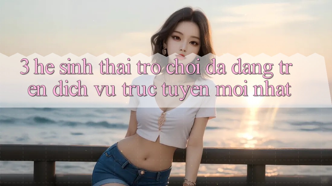 3. Hệ Sinh Thái Trò Chơi Đa Dạng Trên Dịch vụ trực tuyến Mới nhất