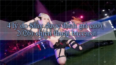 4 lý do 8day được đánh giá cao (2026) chiến thuật baccarat