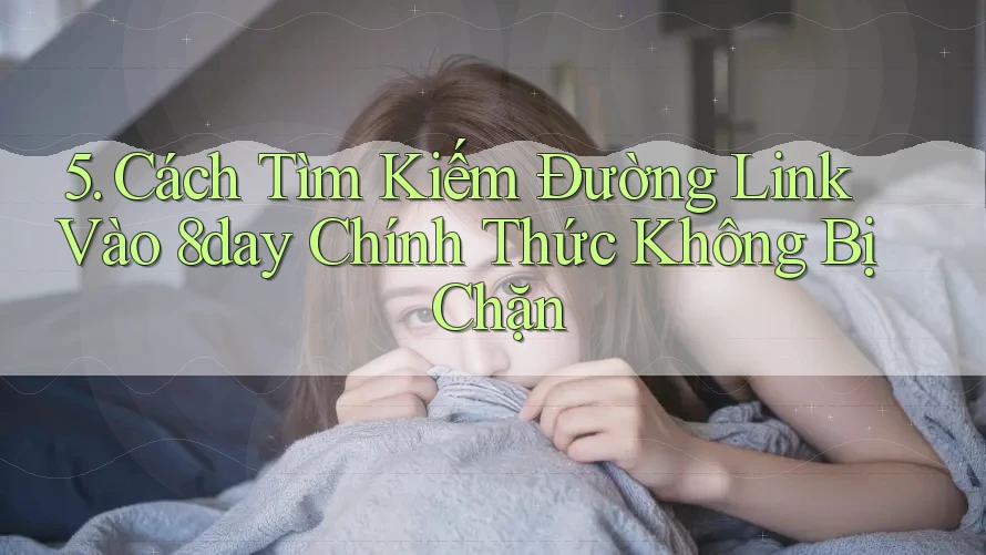5. Cách Tìm Kiếm Đường Link Vào 8day Chính Thức Không Bị Chặn