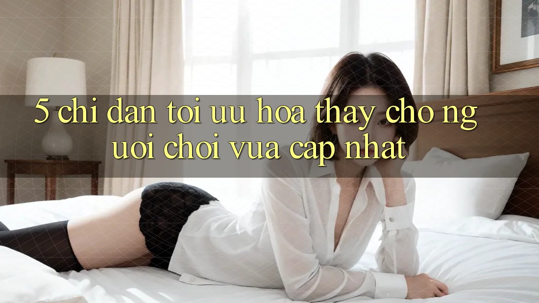 5. Chỉ dẫn Tối Ưu Hóa Thấy Cho Người chơi Vừa cập nhật