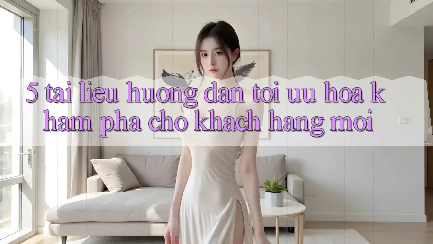 5. Tài liệu hướng dẫn Tối Ưu Hóa Khám phá Cho Khách hàng Mới