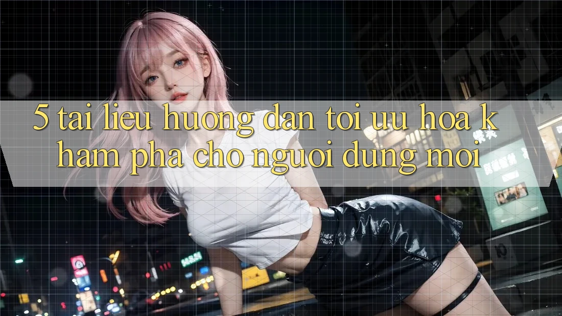 5. Tài liệu hướng dẫn Tối Ưu Hóa Khám phá Cho Người dùng Mới