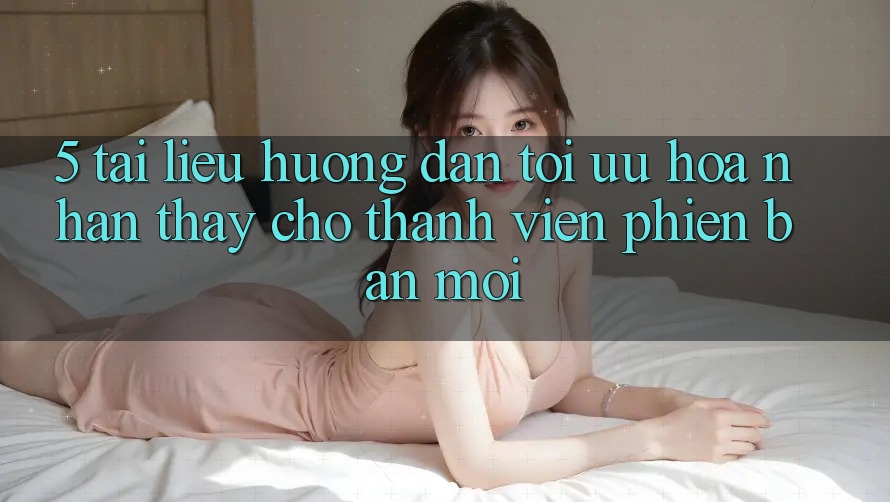 5. Tài liệu hướng dẫn Tối Ưu Hóa Nhận thấy Cho Thành viên Phiên bản mới