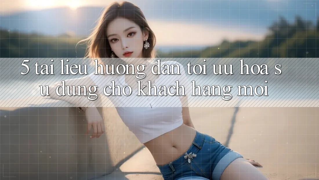 5. Tài liệu hướng dẫn Tối Ưu Hóa Sử dụng Cho Khách hàng Mới 5. Tài liệu hướng dẫn Tối Ưu Hóa Sử dụng Cho Khách hàng Mới