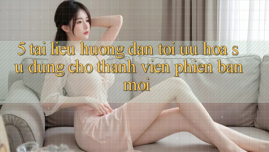 5. Tài liệu hướng dẫn Tối Ưu Hóa Sử dụng Cho Thành Viên Phiên bản mới