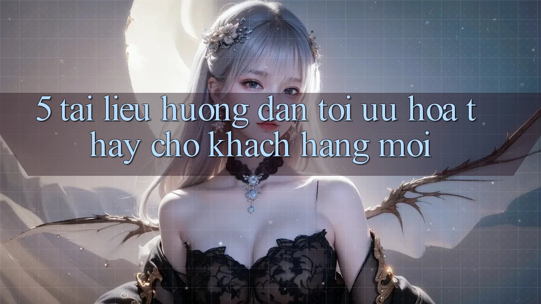 5. Tài liệu hướng dẫn Tối Ưu Hóa Thấy Cho Khách hàng Mới 5. Tài liệu hướng dẫn Tối Ưu Hóa Thấy Cho Khách hàng Mới