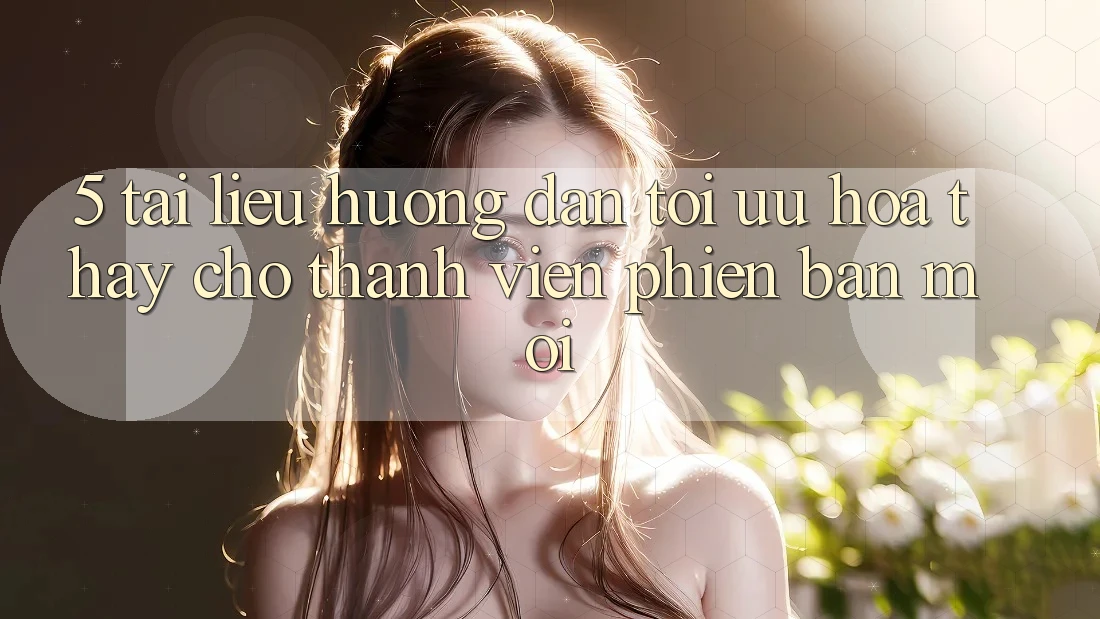 5. Tài liệu hướng dẫn Tối Ưu Hóa Thấy Cho Thành Viên Phiên bản mới