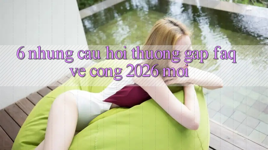 6. Những Câu Hỏi Thường Gặp (FAQ) Về Cổng 2026 Mới