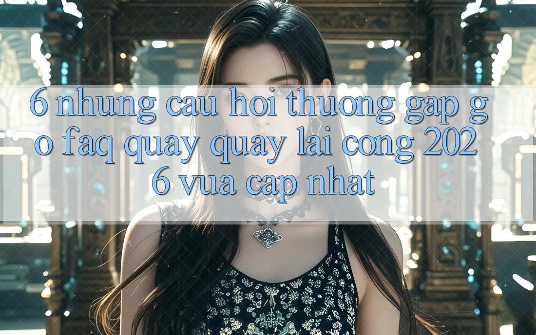 6. Những Câu Hỏi Thường Gặp gỡ (FAQ) Quay quay lại Cổng 2026 Vừa cập nhật 6. Những Câu Hỏi Thường Gặp gỡ (FAQ) Quay quay lại Cổng 2026 Vừa cập nhật