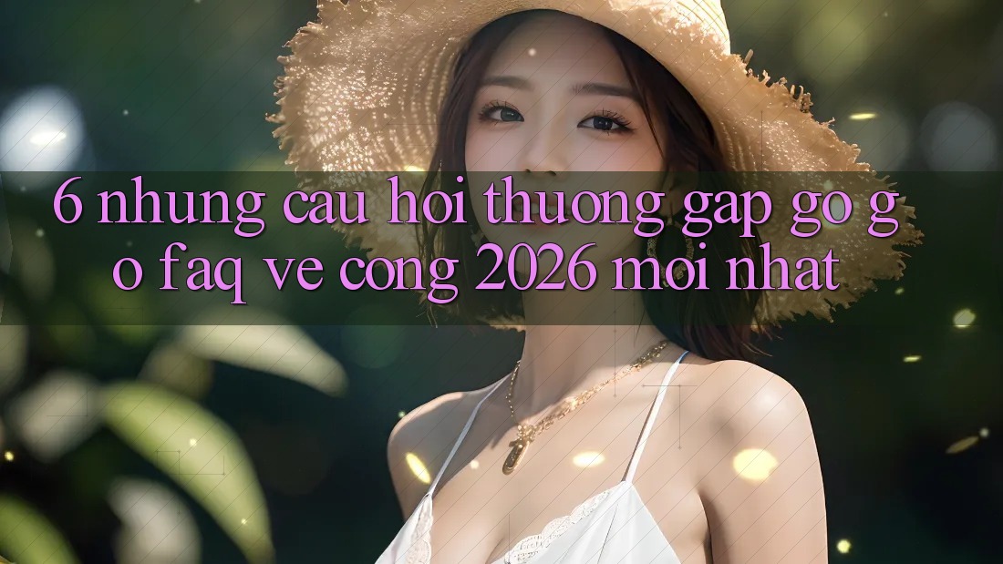 6. Những Câu Hỏi Thường Gặp gỡ gỡ (FAQ) Về Cổng 2026 Mới nhất 6. Những Câu Hỏi Thường Gặp gỡ gỡ (FAQ) Về Cổng 2026 Mới nhất