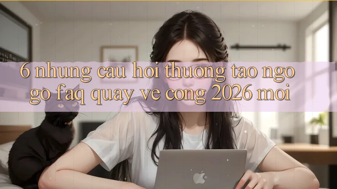 6. Những Câu Hỏi Thường Tao ngộ gỡ (FAQ) Quay về Cổng 2026 Mới 6. Những Câu Hỏi Thường Tao ngộ gỡ (FAQ) Quay về Cổng 2026 Mới