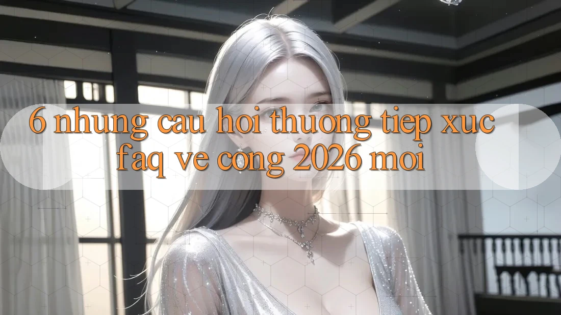 6. Những Câu Hỏi Thường Tiếp xúc (FAQ) Về Cổng 2026 Mới