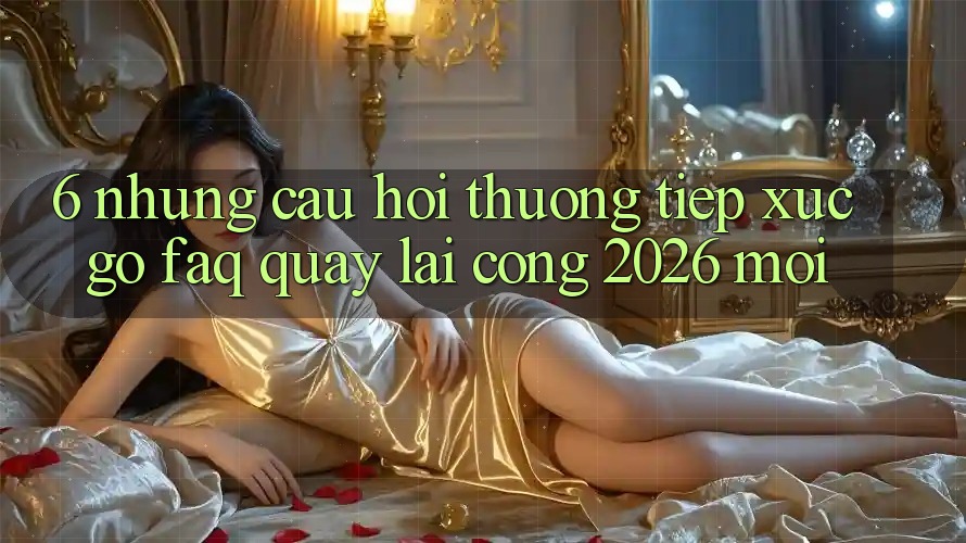 6. Những Câu Hỏi Thường Tiếp xúc gỡ (FAQ) Quay lại Cổng 2026 Mới 6. Những Câu Hỏi Thường Tiếp xúc gỡ (FAQ) Quay lại Cổng 2026 Mới