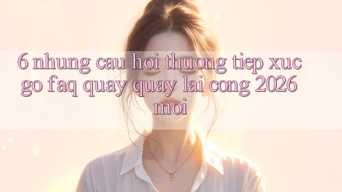 6. Những Câu Hỏi Thường Tiếp xúc gỡ (FAQ) Quay quay lại Cổng 2026 Mới 6. Những Câu Hỏi Thường Tiếp xúc gỡ (FAQ) Quay quay lại Cổng 2026 Mới