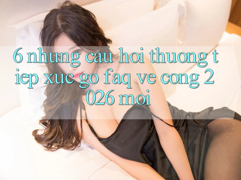 6. Những Câu Hỏi Thường Tiếp xúc gỡ (FAQ) Về Cổng 2026 Mới
