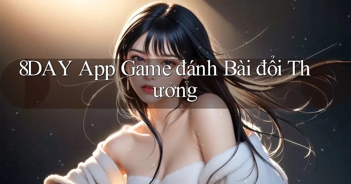 8day app game đánh bài đổi thưởng