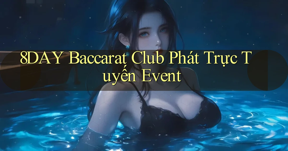 8day  baccarat club phát trực tuyến event