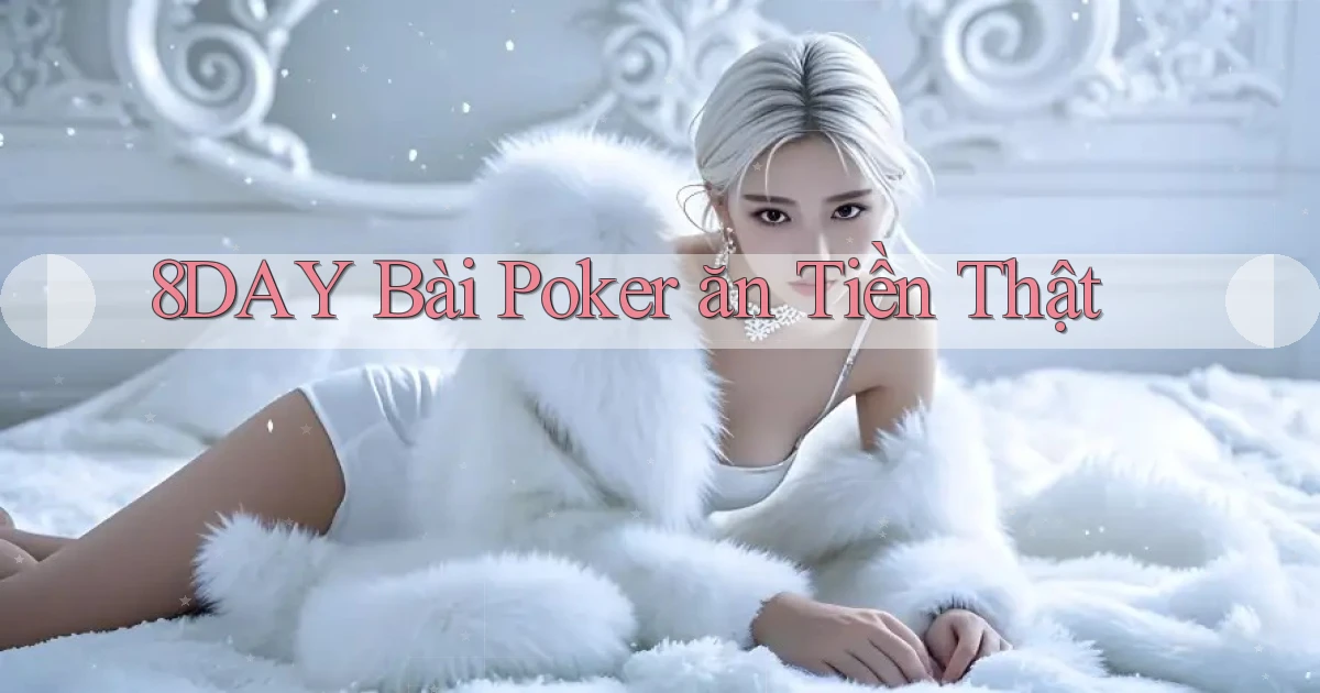 8day bài poker ăn tiền thật