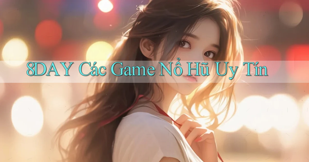 8day  các game nổ hũ uy tín
