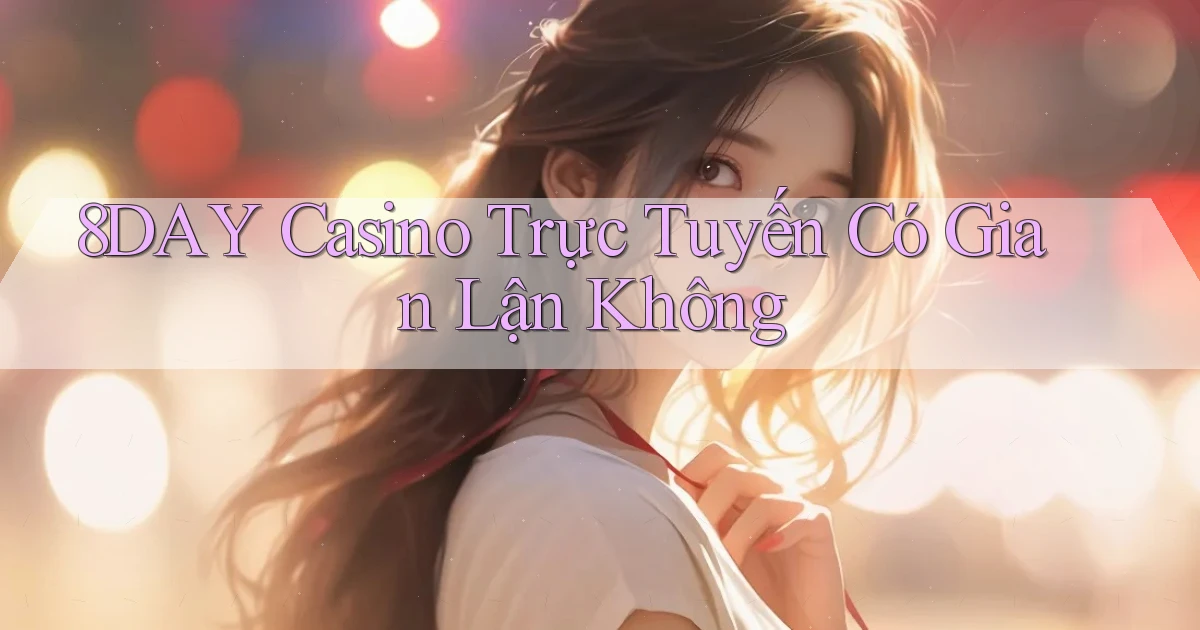 8day casino trực tuyến có gian lận không