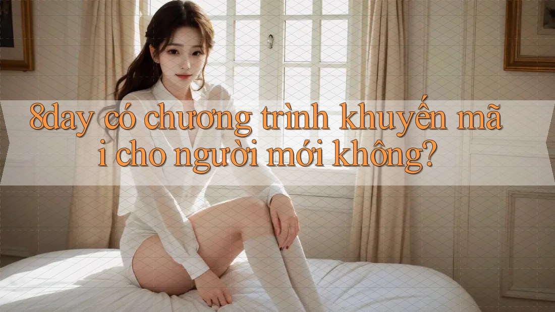 8day có chương trình khuyến mãi cho người mới không?