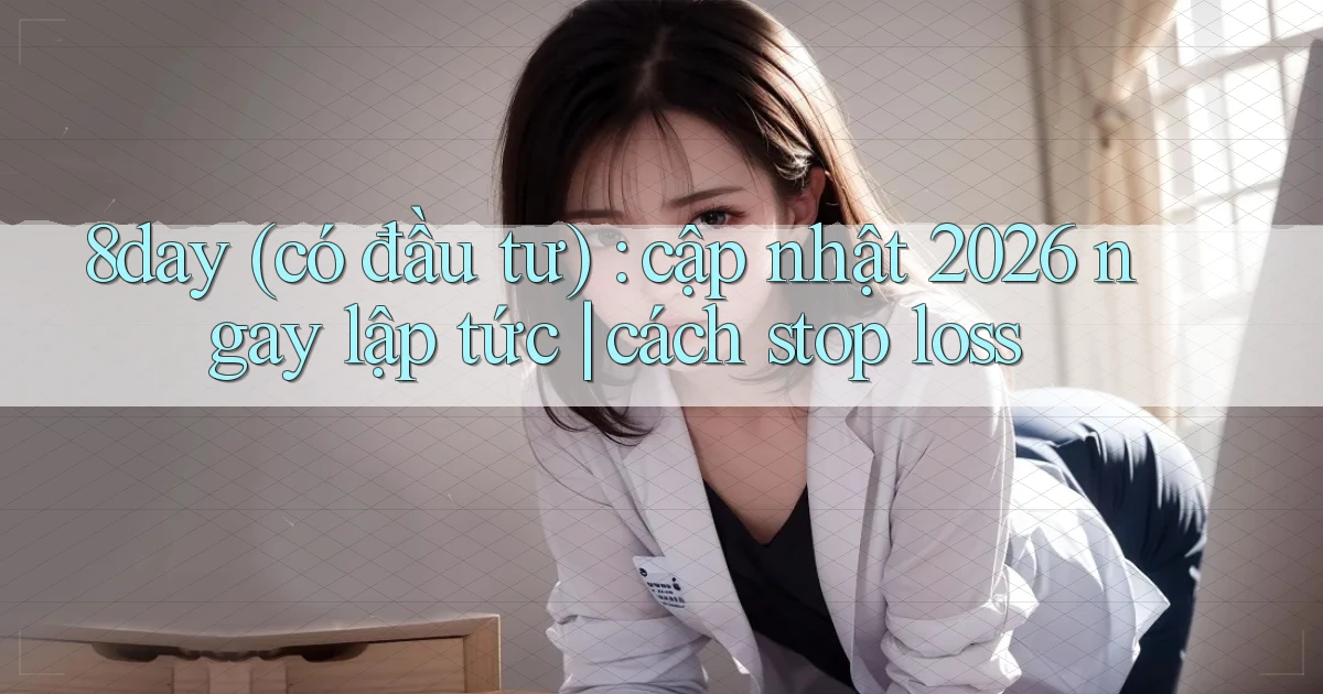 8day (có đầu tư) cập nhật 2026 ngay lập tức cách stop loss