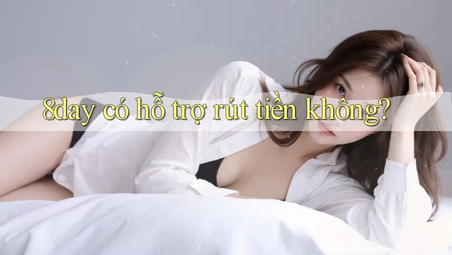 8day có hỗ trợ rút tiền không?