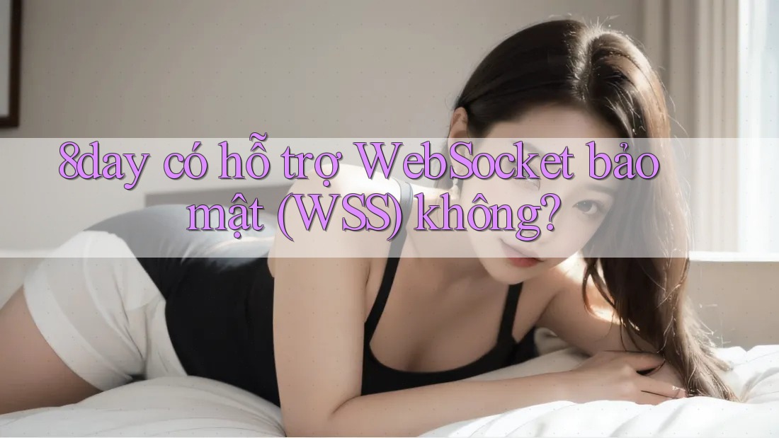 8day có hỗ trợ WebSocket bảo mật (WSS) không?