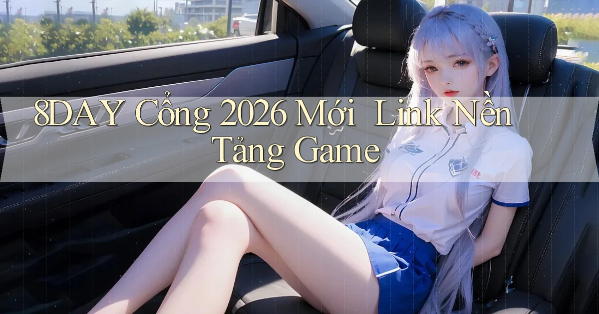 8day   Cổng 2026 Mới ｜ Link Nền Tảng Game