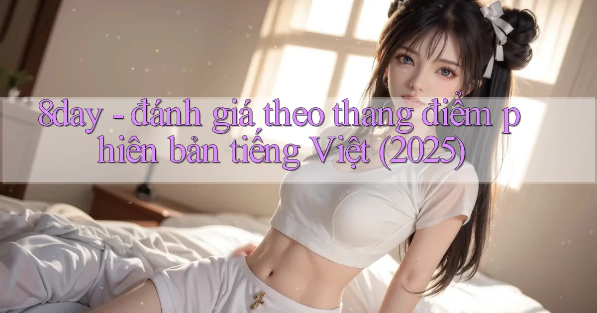 8day   đánh giá theo thang điểm phiên bản tiếng Việt (2025)