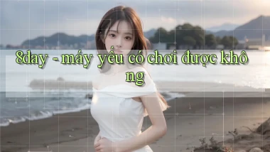 8day   máy yếu có chơi được không