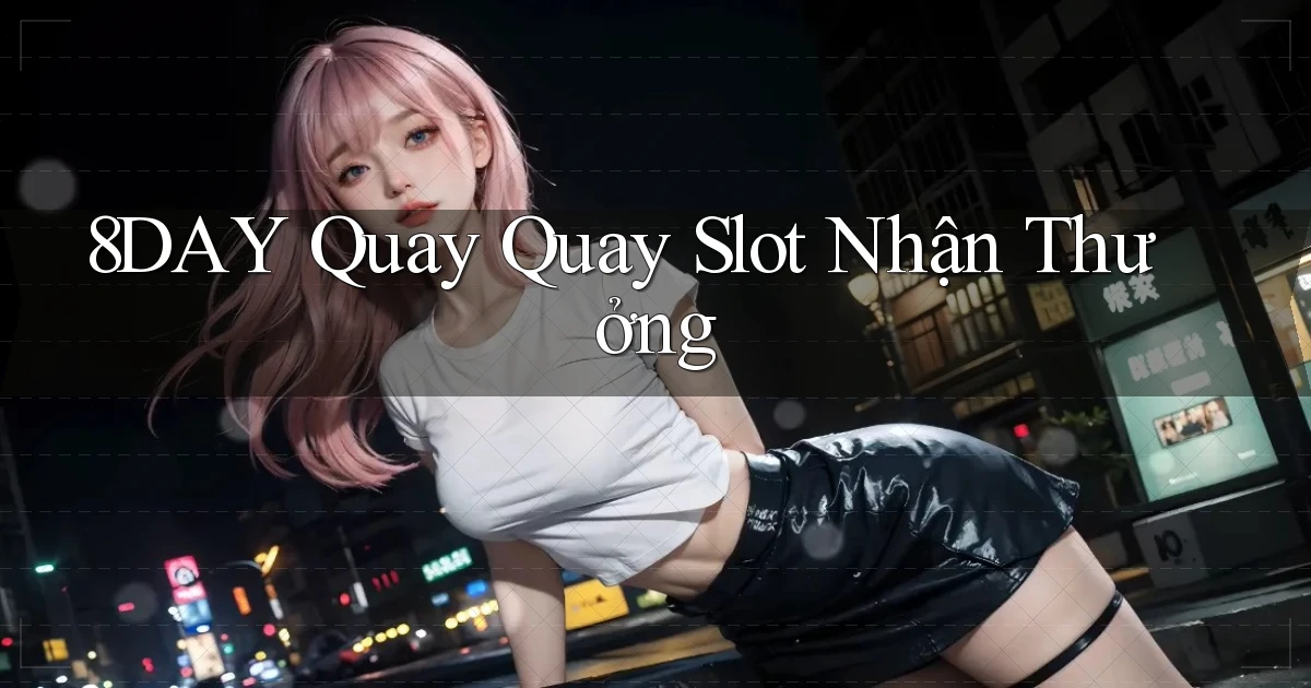 8day  quay quay slot nhận thưởng