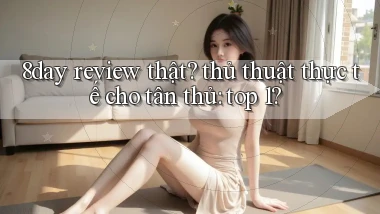 8day review thật thủ thuật thực tế cho tân thủ top 1