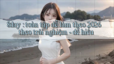 8day toàn tập dễ làm theo 2026 theo trải nghiệm   dễ hiểu
