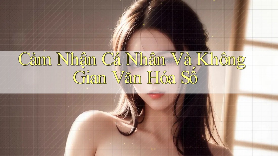 Cảm Nhận Cá Nhân Và Không Gian Văn Hóa Số