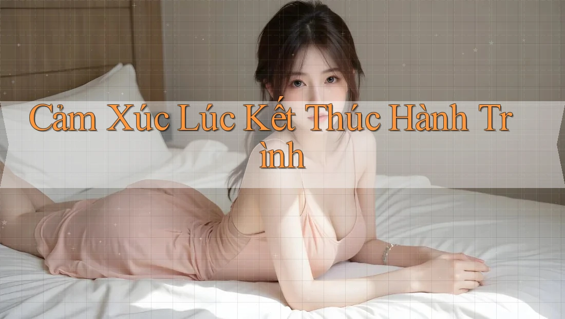 Cảm Xúc Lúc Kết Thúc Hành Trình