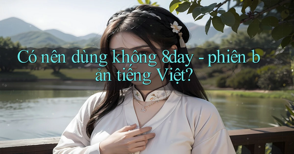 Có nên dùng không 8day   phiên bản tiếng Việt