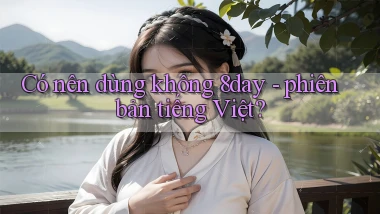 Có nên dùng không 8day   phiên bản tiếng Việt