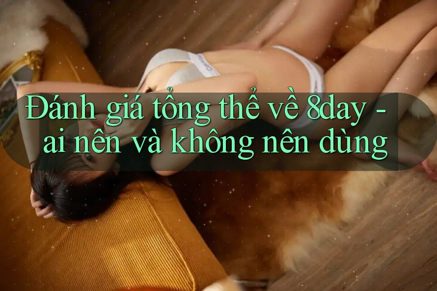 Đánh giá tổng thể về 8day - ai nên và không nên dùng