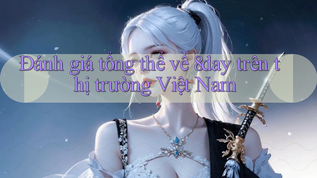 Đánh giá tổng thể về 8day trên thị trường Việt Nam Đánh giá tổng thể về 8day trên thị trường Việt Nam