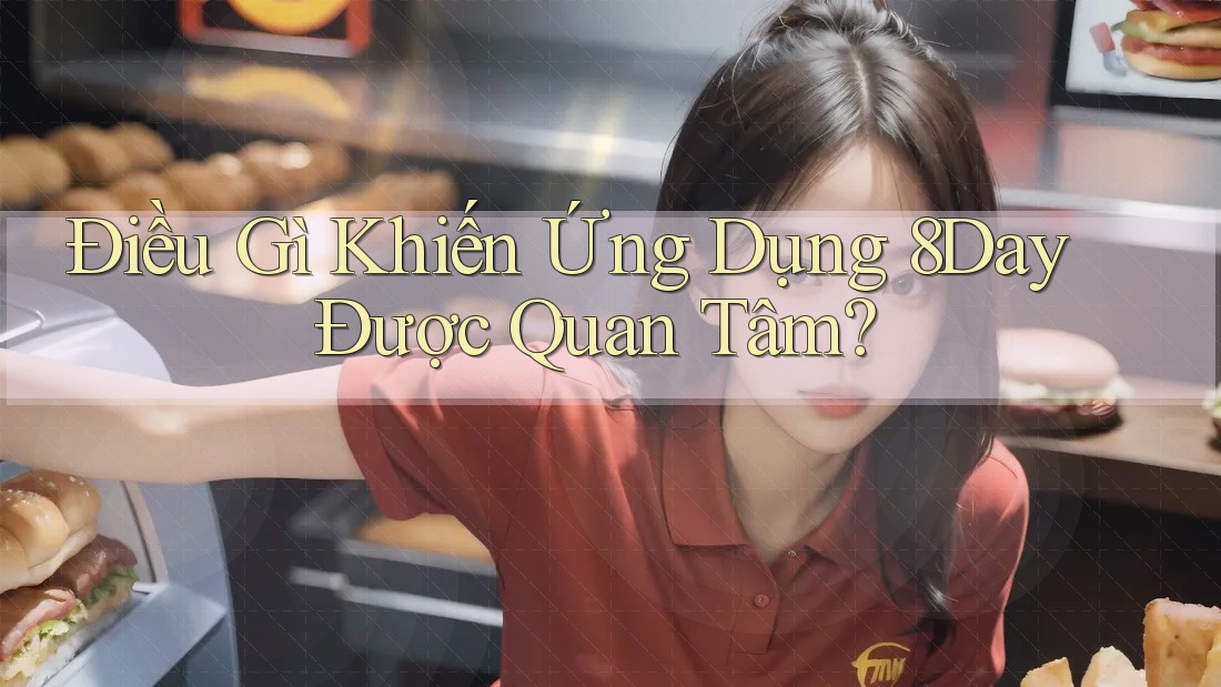Điều Gì Khiến Ứng Dụng 8Day Được Quan Tâm?