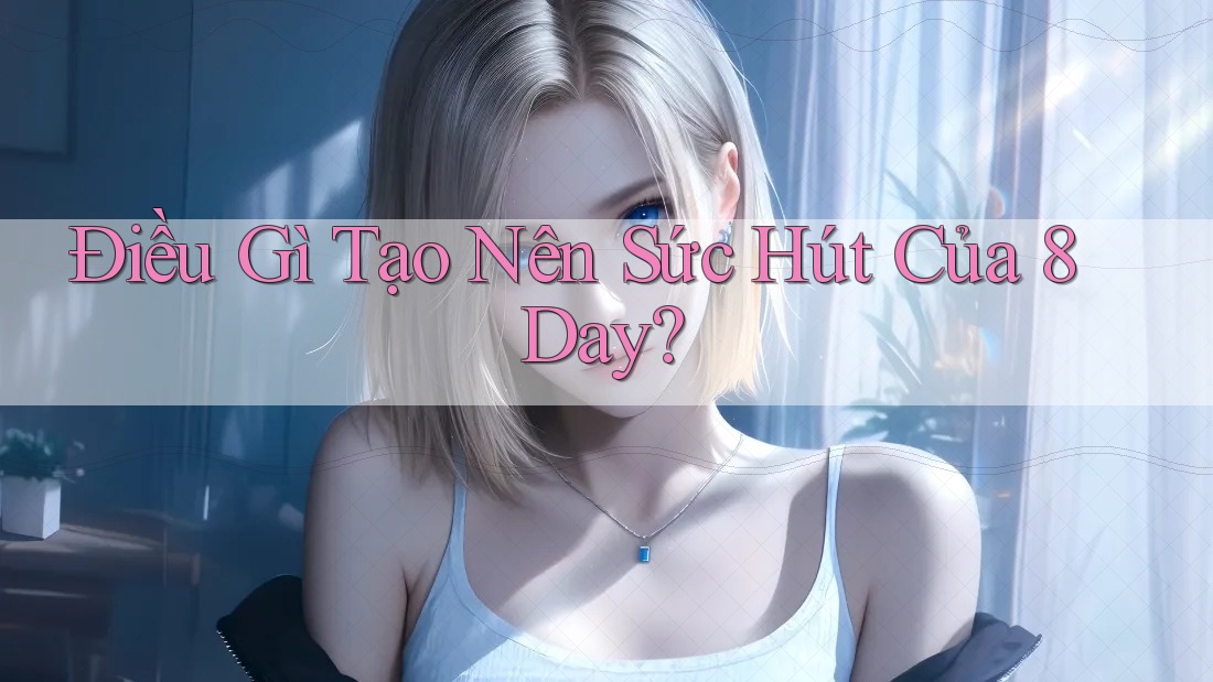 Điều Gì Tạo Nên Sức Hút Của 8Day?