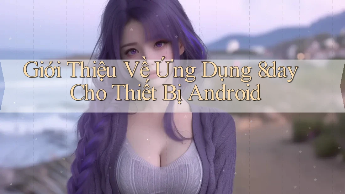 Giới Thiệu Về Ứng Dụng 8day Cho Thiết Bị Android