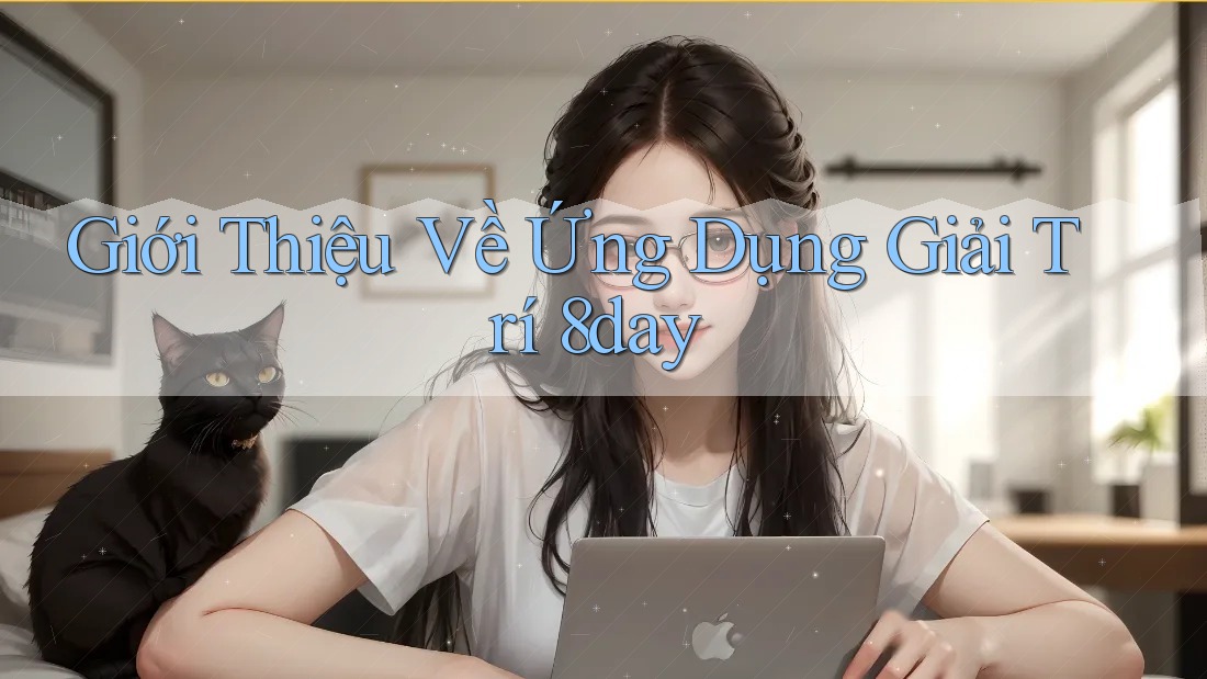 Giới Thiệu Về Ứng Dụng Giải Trí 8day